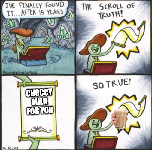 The Real Scroll Of Truth | CHOCCY MILK FOR YOU | image tagged in the real scroll of truth | made w/ Imgflip meme maker