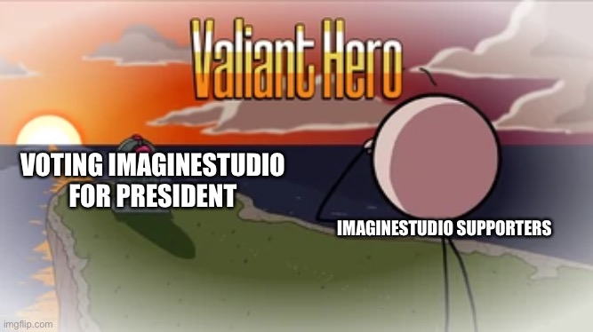 Thank You all to The people that are going to vote for my Brother | VOTING IMAGINESTUDIO FOR PRESIDENT; IMAGINESTUDIO SUPPORTERS | image tagged in valiant hero | made w/ Imgflip meme maker
