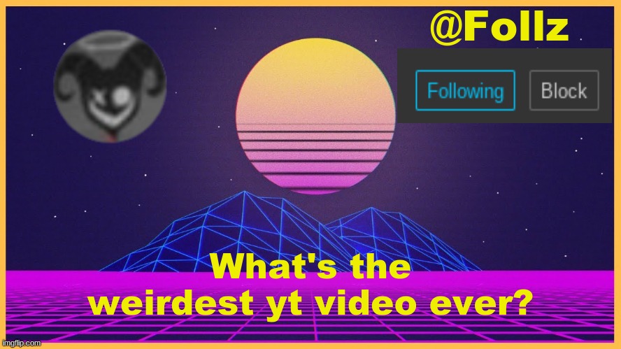 Follz Announcement #3 | What's the weirdest yt video ever? | image tagged in follz announcement 3 | made w/ Imgflip meme maker