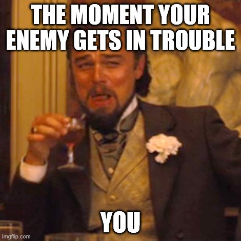 Laughing Leo Meme | THE MOMENT YOUR ENEMY GETS IN TROUBLE; YOU | image tagged in memes,laughing leo | made w/ Imgflip meme maker