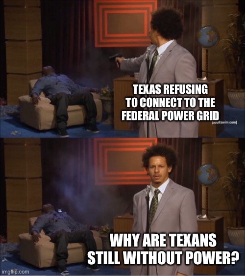 Who Killed Hannibal Meme | TEXAS REFUSING TO CONNECT TO THE FEDERAL POWER GRID; WHY ARE TEXANS STILL WITHOUT POWER? | image tagged in memes,who killed hannibal,NewsMemes | made w/ Imgflip meme maker