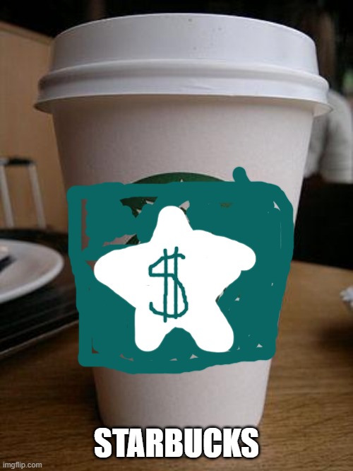 starbucks | STARBUCKS | image tagged in starbucks | made w/ Imgflip meme maker