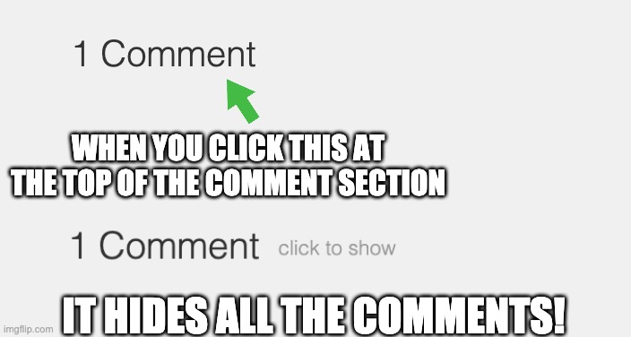 A new secret I accidentally found! | WHEN YOU CLICK THIS AT THE TOP OF THE COMMENT SECTION; IT HIDES ALL THE COMMENTS! | image tagged in imgflip | made w/ Imgflip meme maker