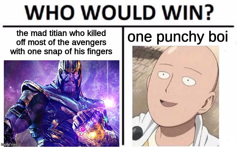 Who Would Win? | the mad titian who killed off most of the avengers with one snap of his fingers; one punchy boi | image tagged in memes,who would win,one punch man,anime meme,avengers infinity war,thanos | made w/ Imgflip meme maker