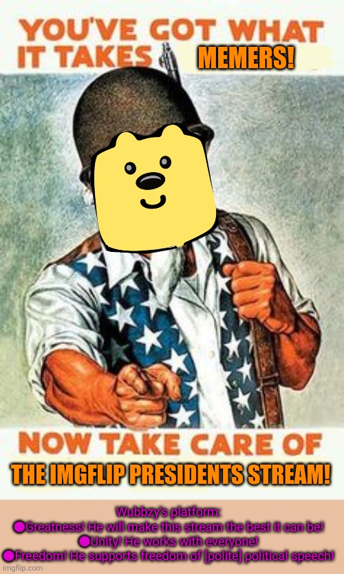 Vote for Wub or I'll break your tub. | MEMERS! THE IMGFLIP PRESIDENTS STREAM! Wubbzy's platform:
●Greatness! He will make this stream the best it can be!
●Unity! He works with everyone!
●Freedom! He supports freedom of [polite] political speech! | image tagged in dont worry im not actually gonna break your tub,please vote wubbzy,hes cool,brought to you by the apocalypse party,freedom,unity | made w/ Imgflip meme maker