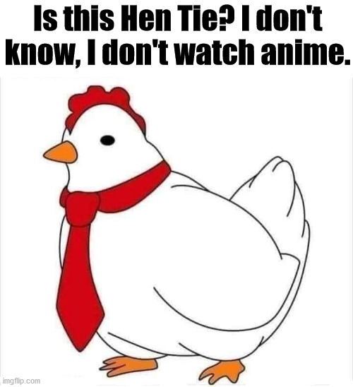 Is this Hen Tie? I don't know, I don't watch anime. | image tagged in eye roll | made w/ Imgflip meme maker