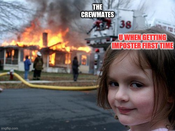 Disaster Girl | THE CREWMATES; U WHEN GETTING IMPOSTER FIRST TIME | image tagged in memes,disaster girl,among us | made w/ Imgflip meme maker