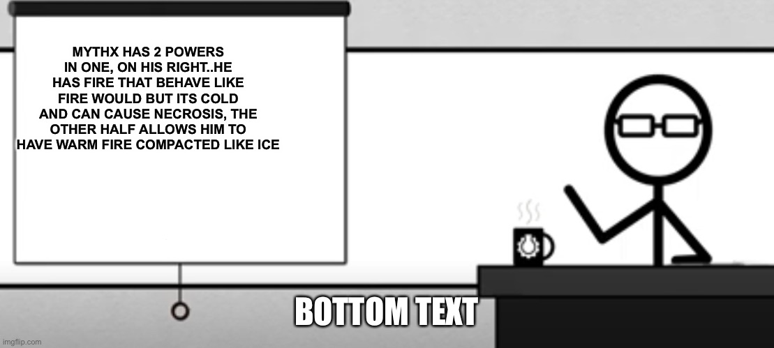 Mythx facts | MYTHX HAS 2 POWERS IN ONE, ON HIS RIGHT..HE HAS FIRE THAT BEHAVE LIKE FIRE WOULD BUT ITS COLD AND CAN CAUSE NECROSIS, THE OTHER HALF ALLOWS HIM TO HAVE WARM FIRE COMPACTED LIKE ICE; BOTTOM TEXT | image tagged in cgp grey,silas | made w/ Imgflip meme maker