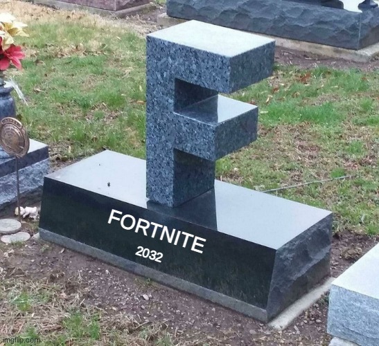 F grave | FORTNITE; 2032 | image tagged in f grave | made w/ Imgflip meme maker