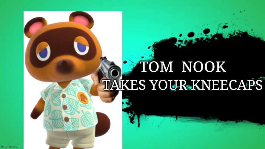 Tom Nook joins the battle! | TOM  NOOK; TAKES YOUR KNEECAPS | image tagged in everyone joins the battle | made w/ Imgflip meme maker