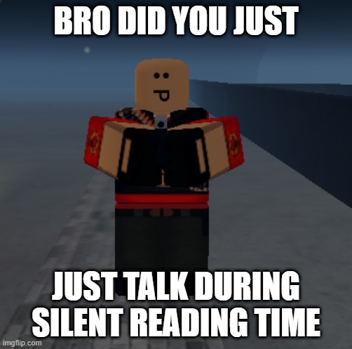 bruh | BRO DID YOU JUST; JUST TALK DURING SILENT READING TIME | image tagged in roblox,heavy tf2,memes | made w/ Imgflip meme maker