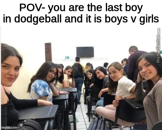 get ready for a wall of lead or elastic ball stuff | POV- you are the last boy in dodgeball and it is boys v girls | image tagged in nothing to see here | made w/ Imgflip meme maker