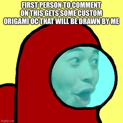 Amogus Pog | FIRST PERSON TO COMMENT ON THIS GETS SOME CUSTOM ORIGAMI OC THAT WILL BE DRAWN BY ME | image tagged in amogus pog | made w/ Imgflip meme maker