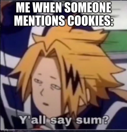 I go stupid :D | ME WHEN SOMEONE MENTIONS COOKIES: | image tagged in human,pikachu,stupid | made w/ Imgflip meme maker