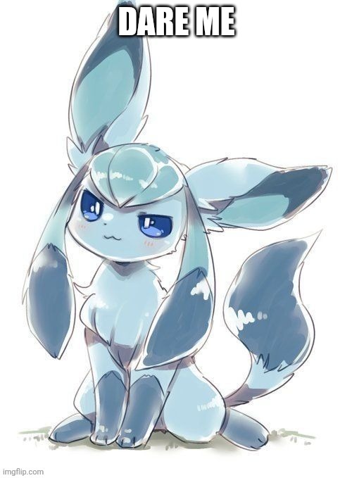 Evil glaceon | DARE ME | image tagged in evil glaceon | made w/ Imgflip meme maker
