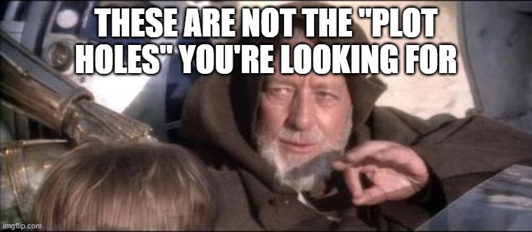 These Aren't The Droids You Were Looking For Meme | THESE ARE NOT THE "PLOT HOLES" YOU'RE LOOKING FOR | image tagged in memes,these aren't the droids you were looking for | made w/ Imgflip meme maker