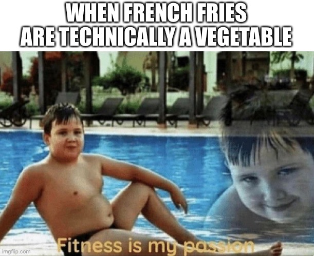 y e s | WHEN FRENCH FRIES ARE TECHNICALLY A VEGETABLE | image tagged in memes,funny,french fries,fitness is my passion | made w/ Imgflip meme maker