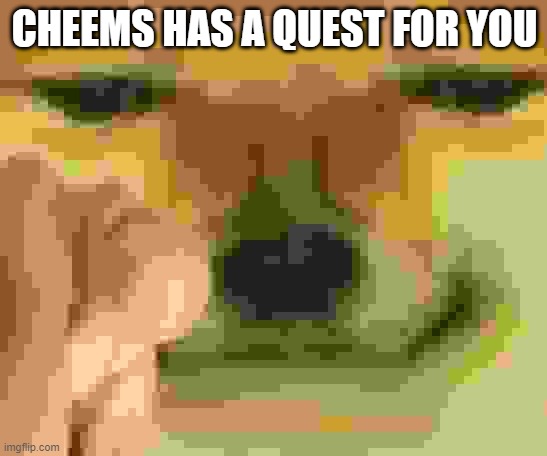 Cheems Pointing At You |  CHEEMS HAS A QUEST FOR YOU | image tagged in cheems pointing at you | made w/ Imgflip meme maker