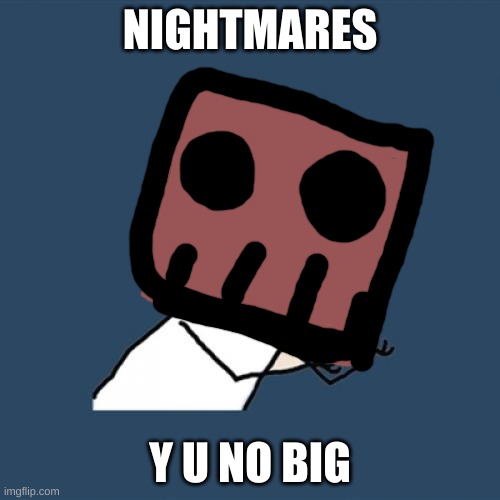 Y U No | NIGHTMARES; Y U NO BIG | image tagged in memes,y u no | made w/ Imgflip meme maker