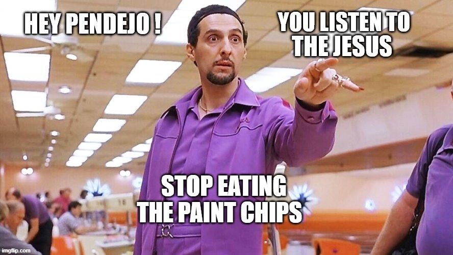 STOP EATING THE PAINT CHIPS | made w/ Imgflip meme maker