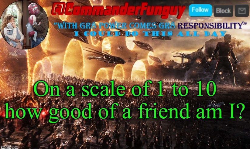 Following trend | On a scale of 1 to 10 how good of a friend am I? | image tagged in commanderfunguy announcement template,trend,imgflip,msmg | made w/ Imgflip meme maker
