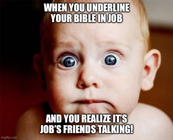 Book of Job | WHEN YOU UNDERLINE YOUR BIBLE IN JOB; AND YOU REALIZE IT’S JOB’S FRIENDS TALKING! | image tagged in oops,bible | made w/ Imgflip meme maker