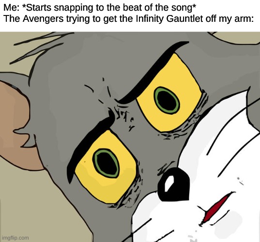 Unsettled Tom | Me: *Starts snapping to the beat of the song*

The Avengers trying to get the Infinity Gauntlet off my arm: | image tagged in memes,unsettled tom | made w/ Imgflip meme maker