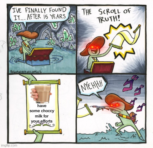 The Scroll Of Truth | have some choccy milk for your efforts | image tagged in memes,the scroll of truth | made w/ Imgflip meme maker