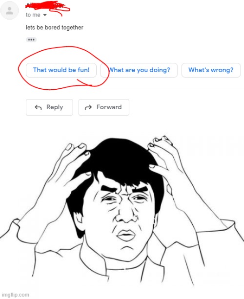 that would not be fun | image tagged in memes,jackie chan wtf,gmail,bored | made w/ Imgflip meme maker