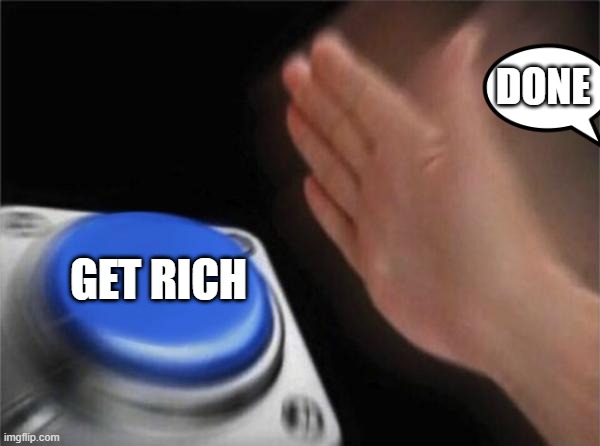 Blank Nut Button Meme | DONE; GET RICH | image tagged in memes,blank nut button | made w/ Imgflip meme maker