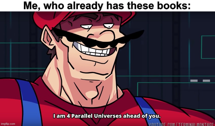 Mario I am four parallel universes ahead of you | Me, who already has these books: | image tagged in mario i am four parallel universes ahead of you | made w/ Imgflip meme maker