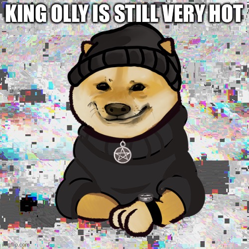 KING OLLY IS STILL VERY HOT | made w/ Imgflip meme maker