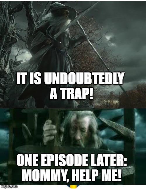 Gandalf in Dol Guldur | IT IS UNDOUBTEDLY 
A TRAP! ONE EPISODE LATER:
MOMMY, HELP ME! | image tagged in gandalf | made w/ Imgflip meme maker