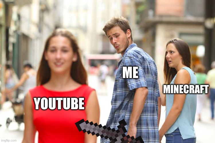 Distracted Boyfriend | ME; MINECRAFT; YOUTUBE | image tagged in memes,distracted boyfriend | made w/ Imgflip meme maker