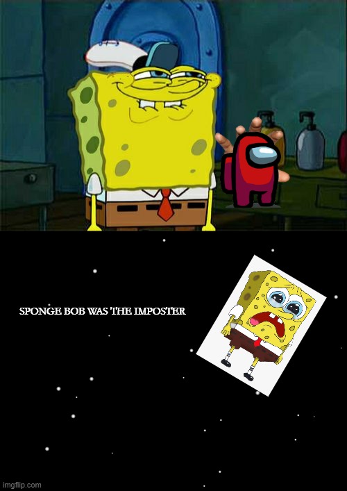 SPONGE BOB WAS THE IMPOSTER | image tagged in memes,don't you squidward | made w/ Imgflip meme maker