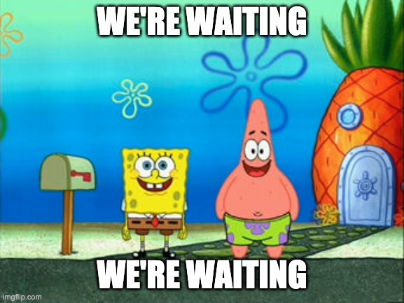 WE'RE WAITING WE'RE WAITING | made w/ Imgflip meme maker