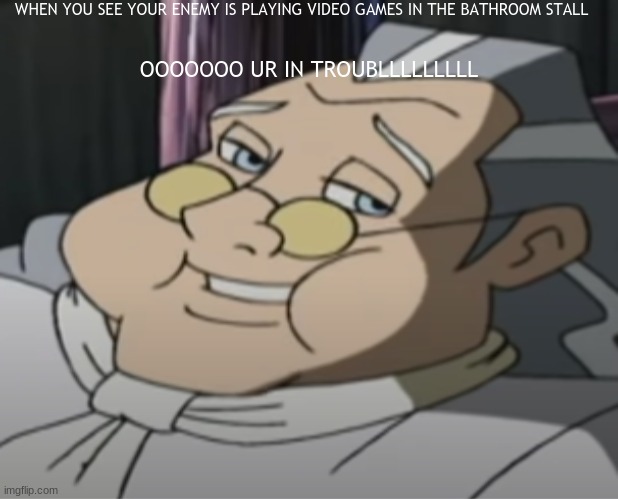 REVENGE | WHEN YOU SEE YOUR ENEMY IS PLAYING VIDEO GAMES IN THE BATHROOM STALL; OOOOOOO UR IN TROUBLLLLLLLLL | image tagged in ben franklin | made w/ Imgflip meme maker