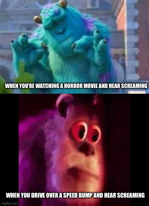 How dark | WHEN YOU’RE WATCHING A HORROR MOVIE AND HEAR SCREAMING; WHEN YOU DRIVE OVER A SPEED BUMP AND HEAR SCREAMING | image tagged in sully shutdown,sully groan,funny,memes | made w/ Imgflip meme maker