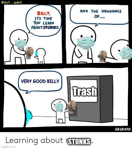bleh | STONKS; VERY GOOD BILLY; Trash; STONKS | image tagged in billy learning about money,stonks | made w/ Imgflip meme maker
