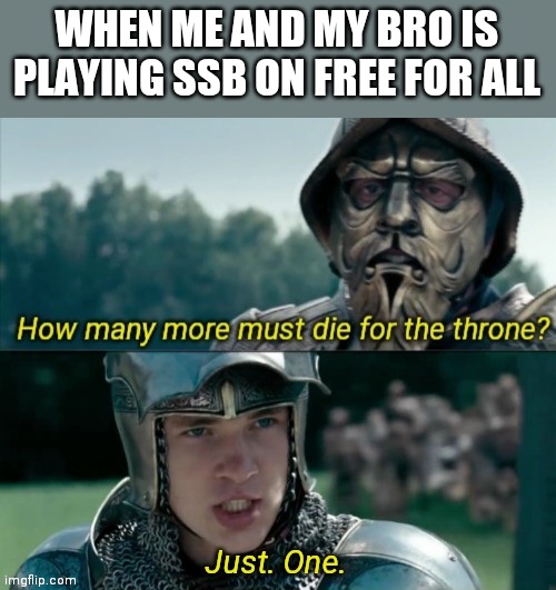 I tried my best | WHEN ME AND MY BRO IS PLAYING SSB ON FREE FOR ALL | image tagged in how many more must die for the throne | made w/ Imgflip meme maker