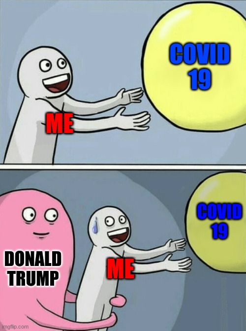 Running Away Balloon Meme | COVID 19; ME; COVID 19; DONALD TRUMP; ME | image tagged in memes,running away balloon | made w/ Imgflip meme maker