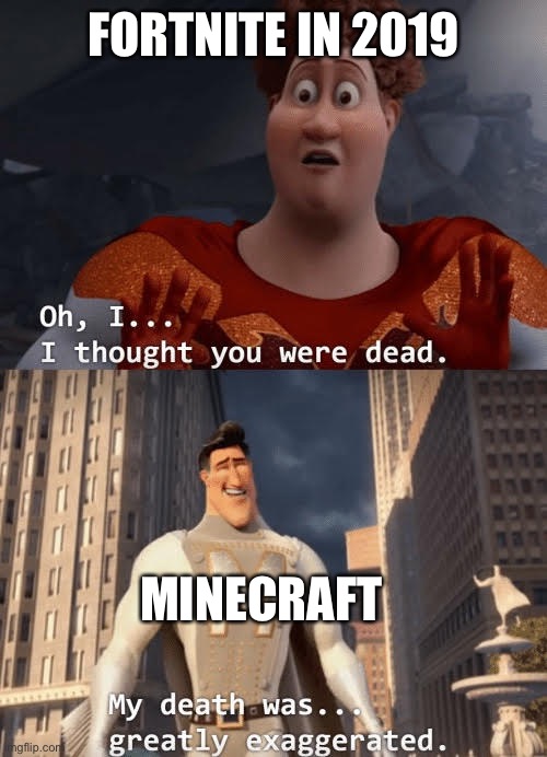 Minecraft vs fortnite |  FORTNITE IN 2019; MINECRAFT | image tagged in my death was greatly exaggerated | made w/ Imgflip meme maker