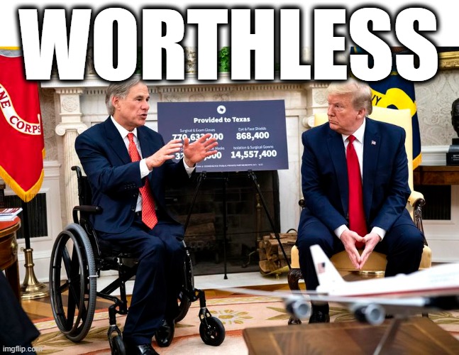 WORTHLESS | WORTHLESS | image tagged in worthless,greg abbott,trump,texas,governor,resign | made w/ Imgflip meme maker