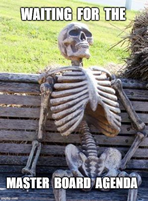 Bored Board | WAITING  FOR  THE; MASTER  BOARD  AGENDA | image tagged in memes,waiting skeleton | made w/ Imgflip meme maker