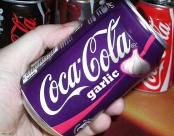 n o | image tagged in memes,funny,coca cola,garlic,cursed | made w/ Imgflip meme maker