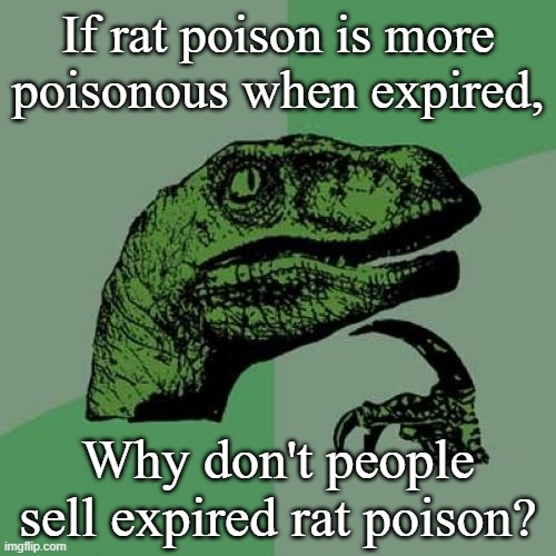 Philosoraptor Meme | If rat poison is more poisonous when expired, Why don't people sell expired rat poison? | image tagged in memes,philosoraptor | made w/ Imgflip meme maker