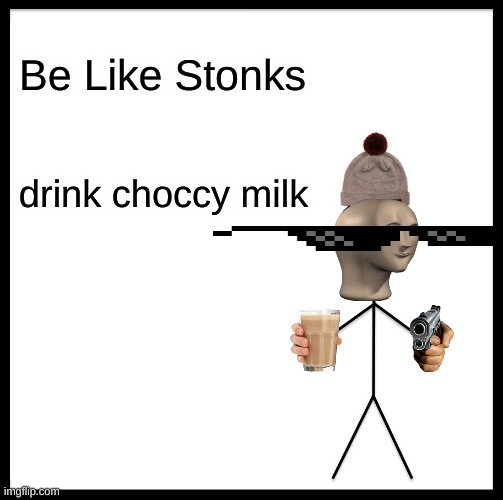 Be Like Bill | Be Like Stonks; drink choccy milk | image tagged in memes,be like bill | made w/ Imgflip meme maker