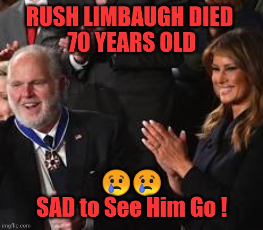 We Lost a Great Man & Outstanding Conservative Today! | RUSH LIMBAUGH DIED 
70 YEARS OLD; 😢😢
SAD to See Him Go ! | image tagged in politics,conservative,great man,loss | made w/ Imgflip meme maker