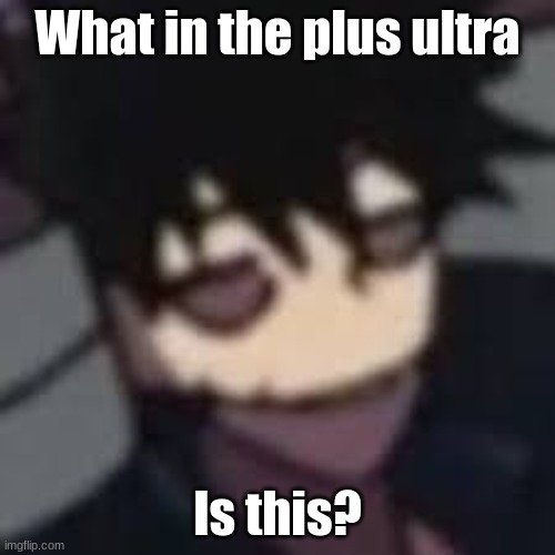 dAbI | What in the plus ultra; Is this? | image tagged in dabi | made w/ Imgflip meme maker