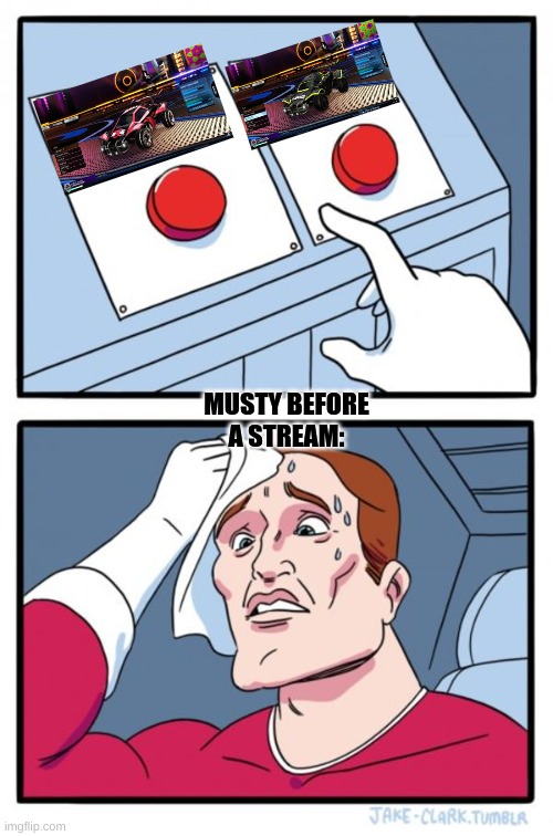 musty before a stream | MUSTY BEFORE A STREAM: | image tagged in memes,two buttons,rocket league,amustycow,musty | made w/ Imgflip meme maker
